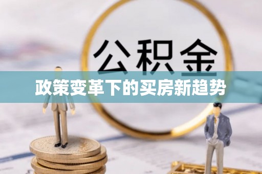 惠水政策变革下的买房新趋势