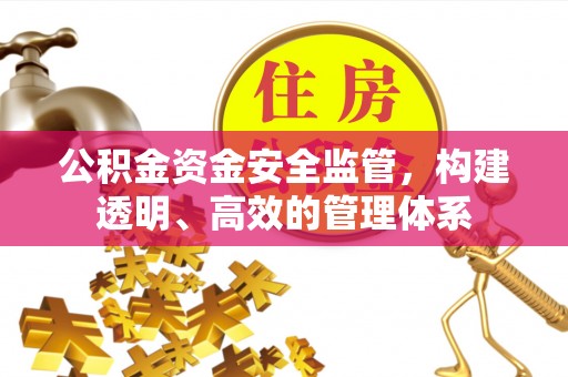 惠水公积金资金安全监管，构建透明、高效的管理体系