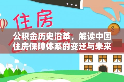 惠水公积金历史沿革，解读中国住房保障体系的变迁与未来