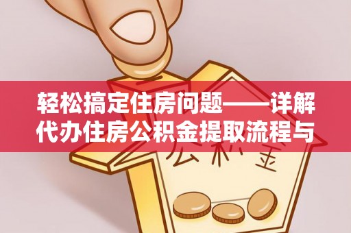 惠水轻松搞定住房问题——详解代办住房公积金提取流程与技巧