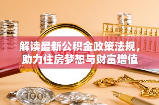 惠水解读最新公积金政策法规，助力住房梦想与财富增值