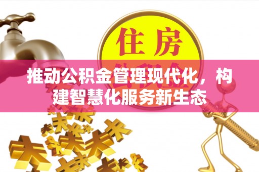 惠水推动公积金管理现代化，构建智慧化服务新生态