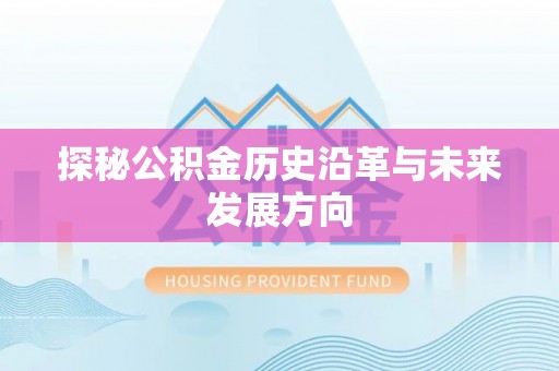 惠水探秘公积金历史沿革与未来发展方向