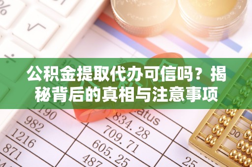 惠水公积金提取代办可信吗？揭秘背后的真相与注意事项