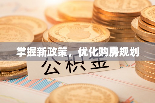 惠水掌握新政策，优化购房规划