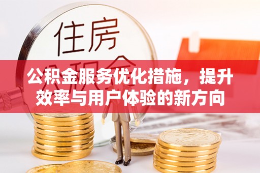 惠水公积金服务优化措施，提升效率与用户体验的新方向