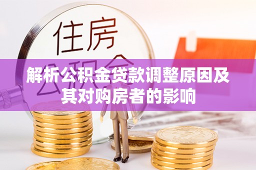 惠水解析公积金贷款调整原因及其对购房者的影响