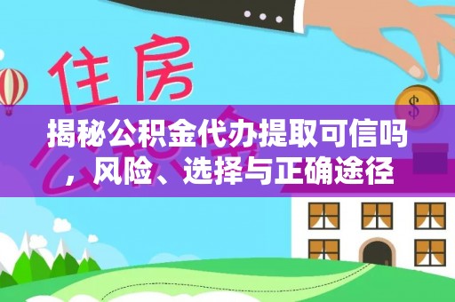 惠水揭秘公积金代办提取可信吗，风险、选择与正确途径