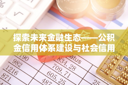 惠水探索未来金融生态——公积金信用体系建设与社会信用体系的深度融合