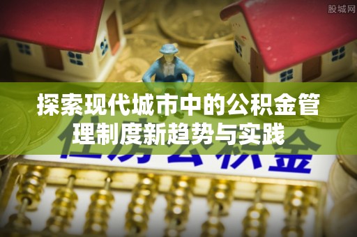 惠水探索现代城市中的公积金管理制度新趋势与实践