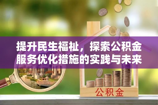 惠水提升民生福祉，探索公积金服务优化措施的实践与未来