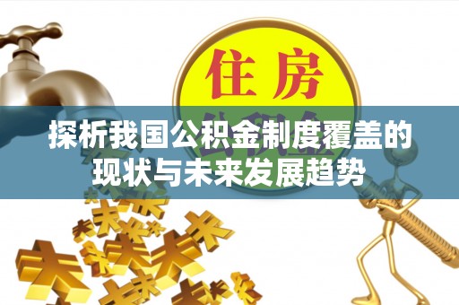 惠水探析我国公积金制度覆盖的现状与未来发展趋势