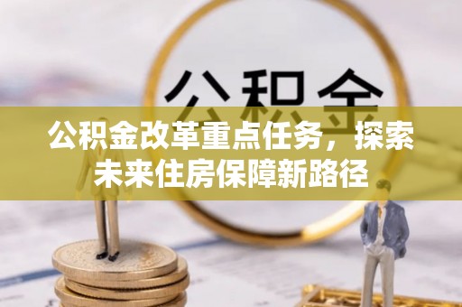 惠水公积金改革重点任务，探索未来住房保障新路径
