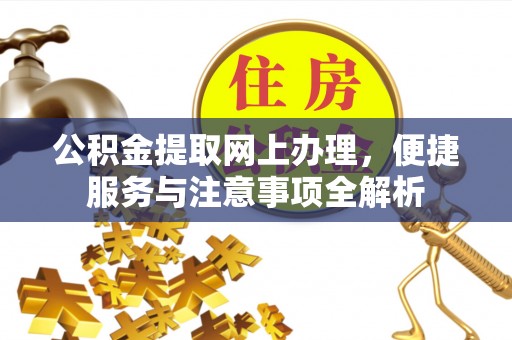 惠水公积金提取网上办理，便捷服务与注意事项全解析