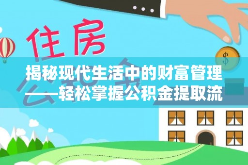 惠水揭秘现代生活中的财富管理——轻松掌握公积金提取流程的艺术