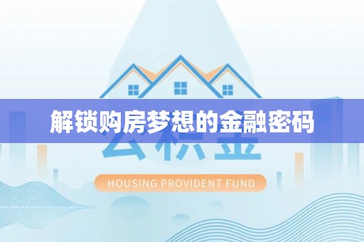 惠水解锁购房梦想的金融密码