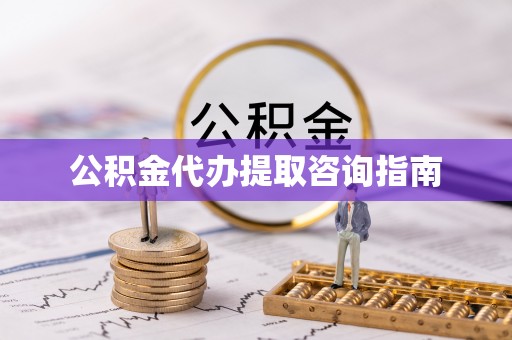 惠水公积金代办提取咨询指南