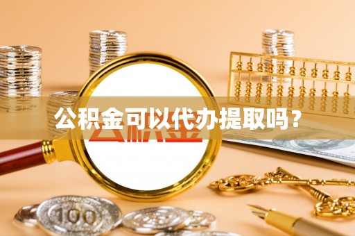 惠水公积金可以代办提取吗？