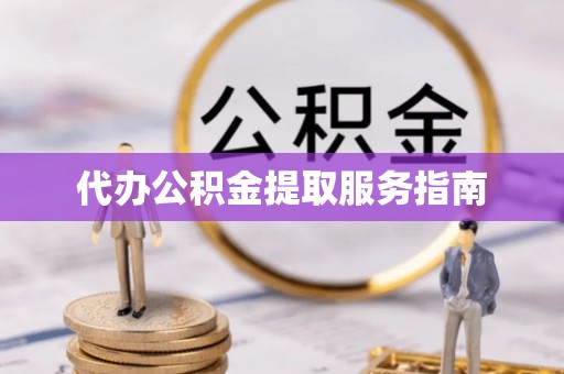 惠水代办公积金提取服务指南