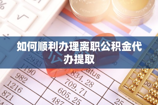 惠水如何顺利办理离职公积金代办提取