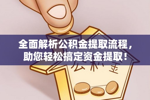 惠水全面解析公积金提取流程，助您轻松搞定资金提取！