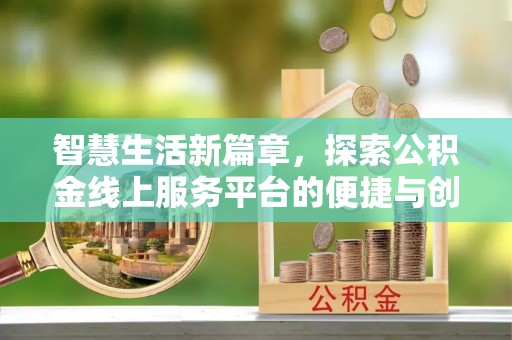 惠水智慧生活新篇章，探索公积金线上服务平台的便捷与创新