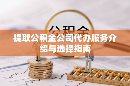 惠水提取公积金公司代办服务介绍与选择指南