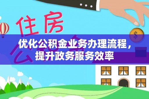 惠水优化公积金业务办理流程，提升政务服务效率