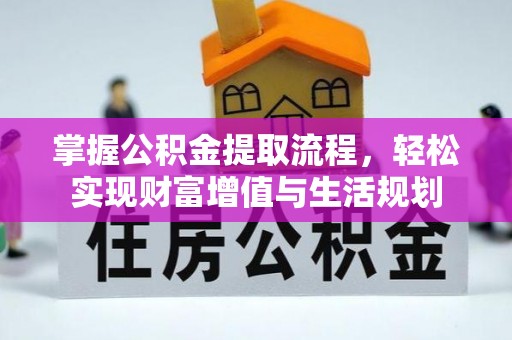 惠水掌握公积金提取流程，轻松实现财富增值与生活规划