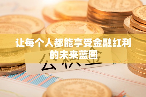 惠水让每个人都能享受金融红利的未来蓝图