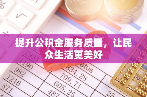 惠水提升公积金服务质量，让民众生活更美好