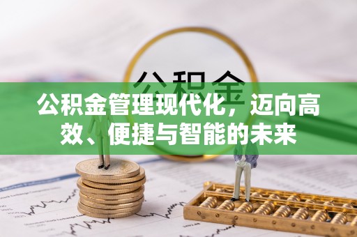 惠水公积金管理现代化，迈向高效、便捷与智能的未来