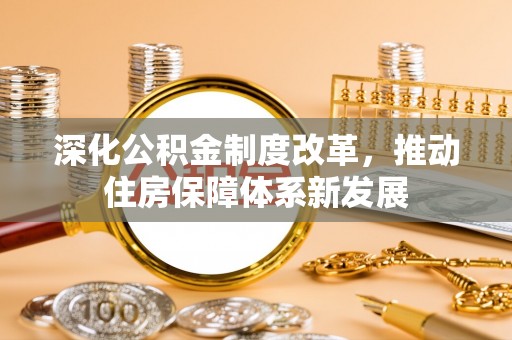 惠水深化公积金制度改革，推动住房保障体系新发展
