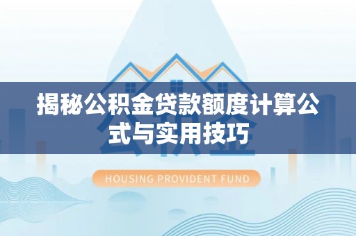 惠水揭秘公积金贷款额度计算公式与实用技巧