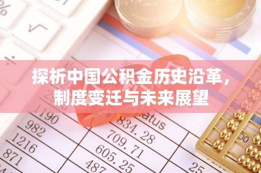 惠水探析中国公积金历史沿革，制度变迁与未来展望