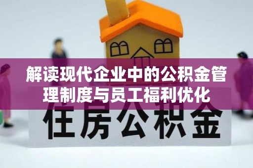 惠水解读现代企业中的公积金管理制度与员工福利优化