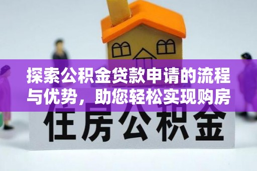 惠水探索公积金贷款申请的流程与优势，助您轻松实现购房梦想