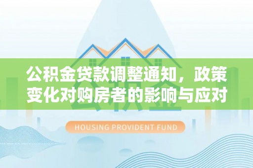 惠水公积金贷款调整通知，政策变化对购房者的影响与应对策略