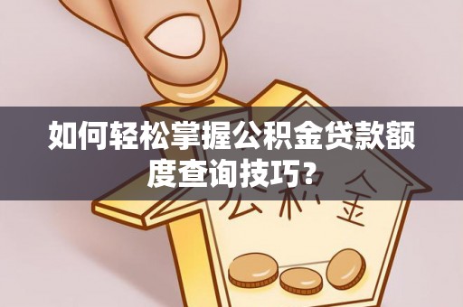 惠水如何轻松掌握公积金贷款额度查询技巧？