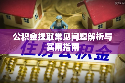 惠水公积金提取常见问题解析与实用指南