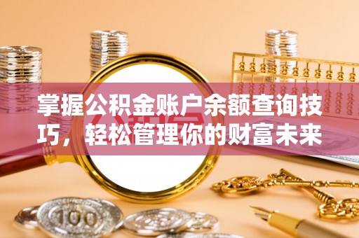 惠水掌握公积金账户余额查询技巧，轻松管理你的财富未来