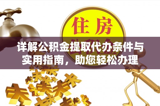惠水详解公积金提取代办条件与实用指南，助您轻松办理