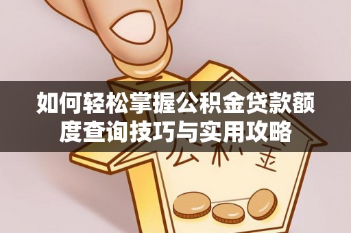 惠水如何轻松掌握公积金贷款额度查询技巧与实用攻略