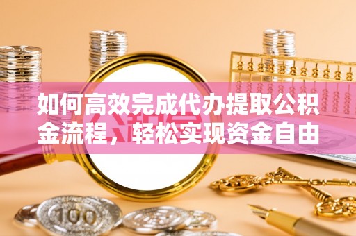 惠水如何高效完成代办提取公积金流程，轻松实现资金自由