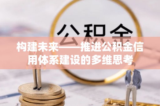 惠水构建未来——推进公积金信用体系建设的多维思考