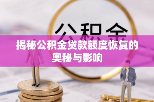 惠水揭秘公积金贷款额度恢复的奥秘与影响