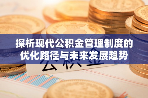 惠水探析现代公积金管理制度的优化路径与未来发展趋势