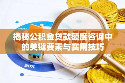惠水揭秘公积金贷款额度咨询中的关键要素与实用技巧