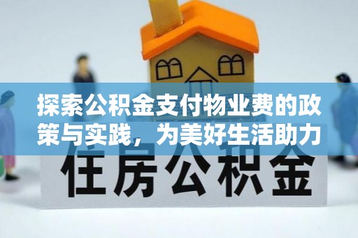 惠水探索公积金支付物业费的政策与实践，为美好生活助力