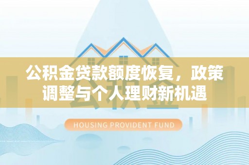 惠水公积金贷款额度恢复，政策调整与个人理财新机遇